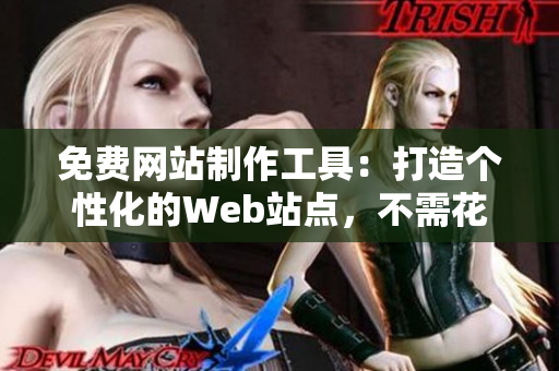 免费网站制作工具：打造个性化的Web站点，不需花费一分钱