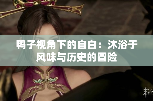 鸭子视角下的自白：沐浴于风味与历史的冒险