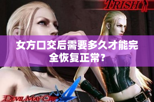 女方口交后需要多久才能完全恢复正常？