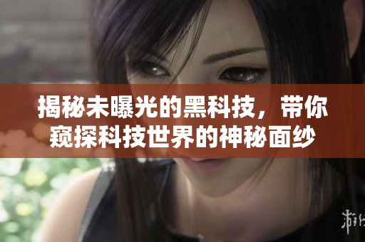 揭秘未曝光的黑科技，带你窥探科技世界的神秘面纱