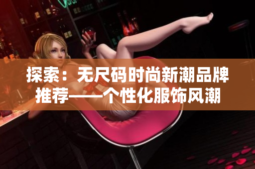 探索：无尺码时尚新潮品牌推荐——个性化服饰风潮