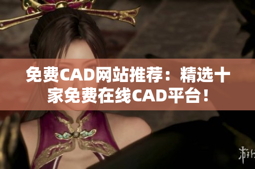 免费CAD网站推荐：精选十家免费在线CAD平台！