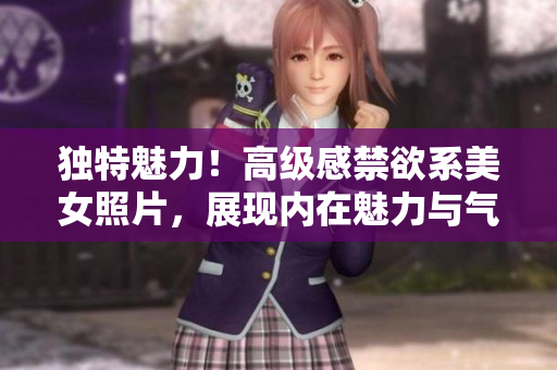 独特魅力！高级感禁欲系美女照片，展现内在魅力与气质