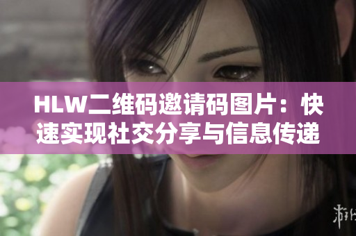 HLW二维码邀请码图片：快速实现社交分享与信息传递的利器