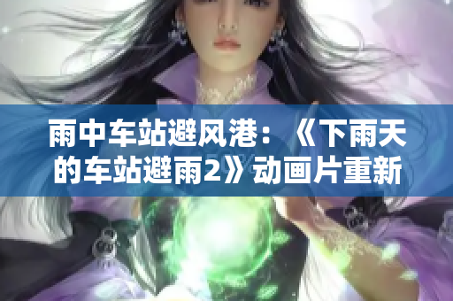 雨中车站避风港：《下雨天的车站避雨2》动画片重新命名