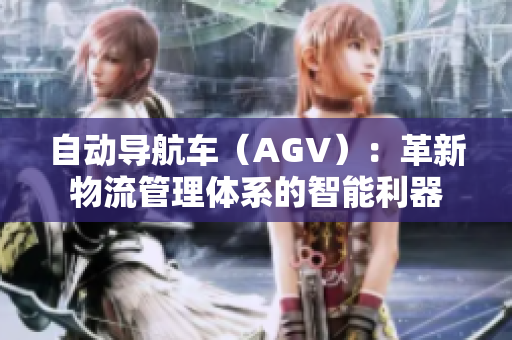自动导航车（AGV）：革新物流管理体系的智能利器