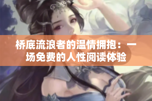 桥底流浪者的温情拥抱：一场免费的人性阅读体验