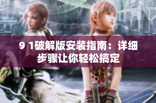 9 1破解版安装指南：详细步骤让你轻松搞定