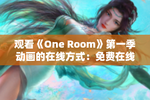 观看《One Room》第一季动画的在线方式：免费在线观看地址分享