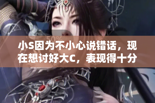 小S因为不小心说错话，现在想讨好大C，表现得十分卖力。