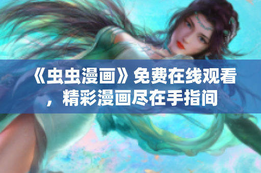 《虫虫漫画》免费在线观看，精彩漫画尽在手指间