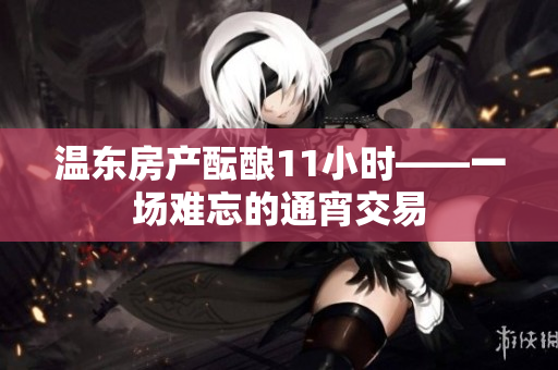 温东房产酝酿11小时——一场难忘的通宵交易