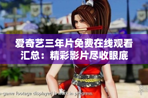 爱奇艺三年片免费在线观看汇总：精彩影片尽收眼底