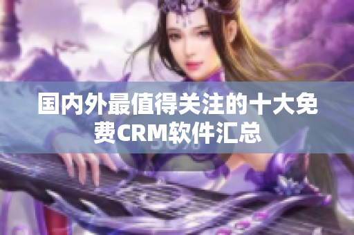国内外最值得关注的十大免费CRM软件汇总
