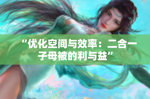 “优化空间与效率：二合一子母被的利与益”