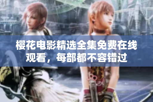 樱花电影精选全集免费在线观看，每部都不容错过