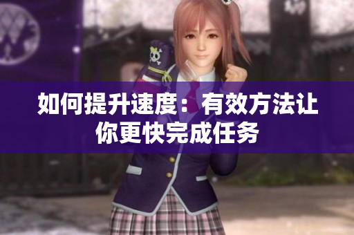 如何提升速度：有效方法让你更快完成任务