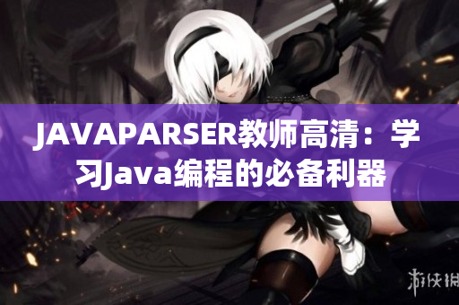 JAVAPARSER教师高清：学习Java编程的必备利器