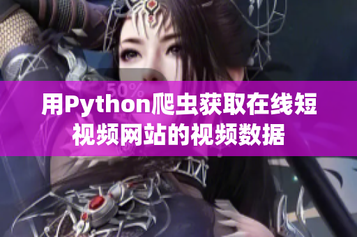 用Python爬虫获取在线短视频网站的视频数据
