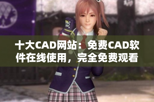十大CAD网站：免费CAD软件在线使用，完全免费观看