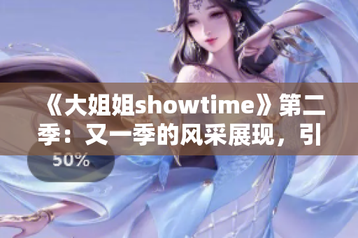 《大姐姐showtime》第二季：又一季的风采展现，引领观众探索新领域
