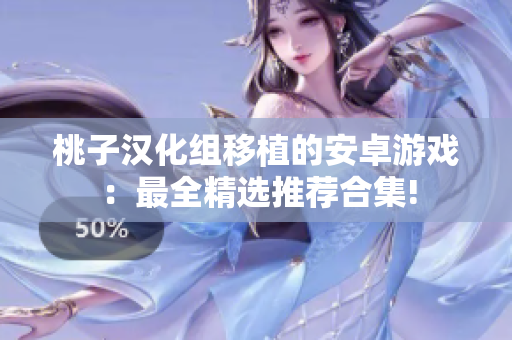 桃子汉化组移植的安卓游戏：最全精选推荐合集!
