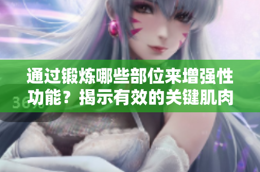 通过锻炼哪些部位来增强性功能？揭示有效的关键肌肉群