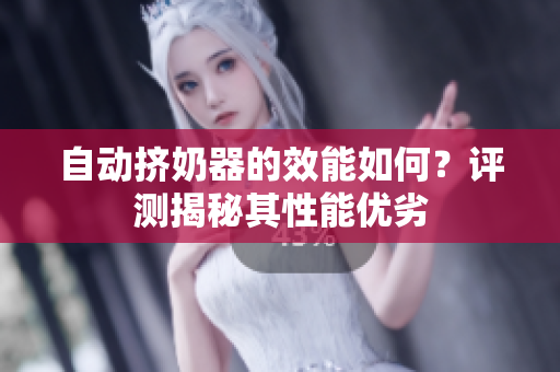自动挤奶器的效能如何？评测揭秘其性能优劣