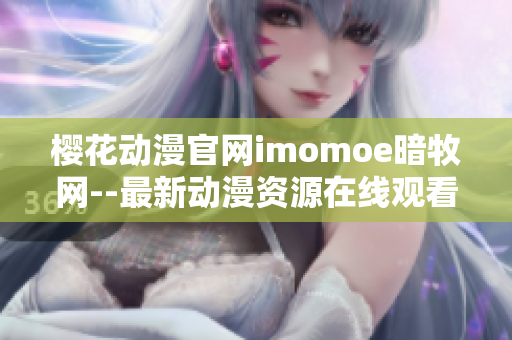 樱花动漫官网imomoe暗牧网--最新动漫资源在线观看