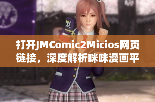 打开JMComic2Micios网页链接，深度解析咪咪漫画平台的魅力