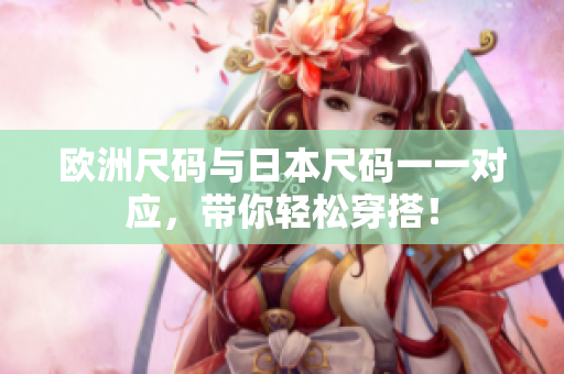 欧洲尺码与日本尺码一一对应，带你轻松穿搭！