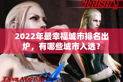2022年最幸福城市排名出炉，有哪些城市入选？
