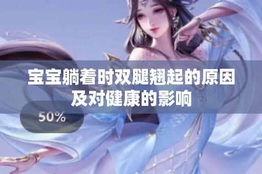 宝宝躺着时双腿翘起的原因及对健康的影响