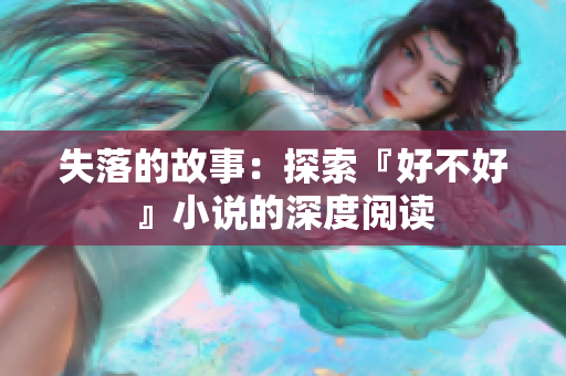 失落的故事：探索『好不好』小说的深度阅读