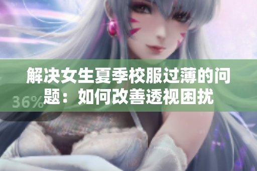 解决女生夏季校服过薄的问题：如何改善透视困扰