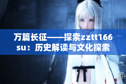 万篇长征——探索zztt166su：历史解读与文化探索