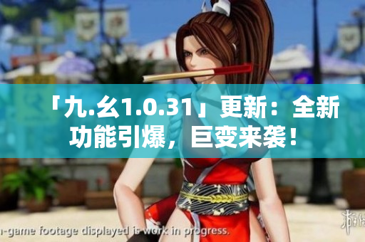 「九.幺1.0.31」更新：全新功能引爆，巨变来袭！