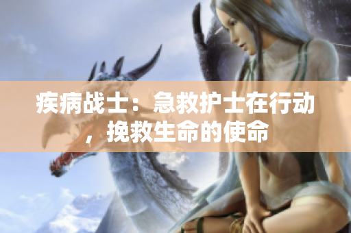 疾病战士：急救护士在行动，挽救生命的使命