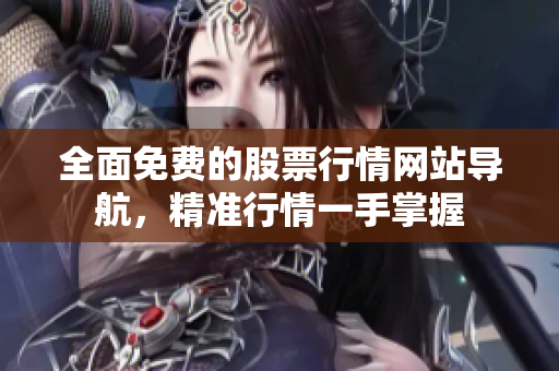 全面免费的股票行情网站导航，精准行情一手掌握