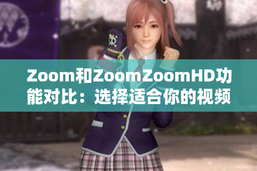 Zoom和ZoomZoomHD功能对比：选择适合你的视频会议工具