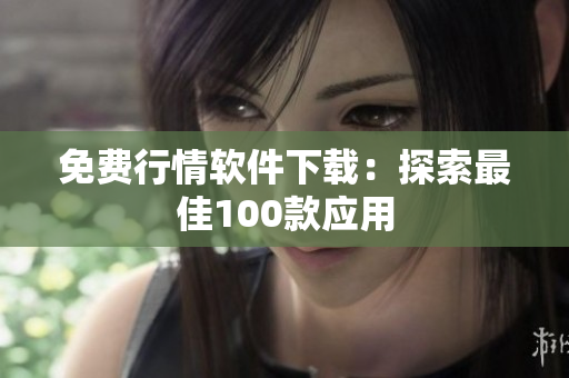 免费行情软件下载：探索最佳100款应用