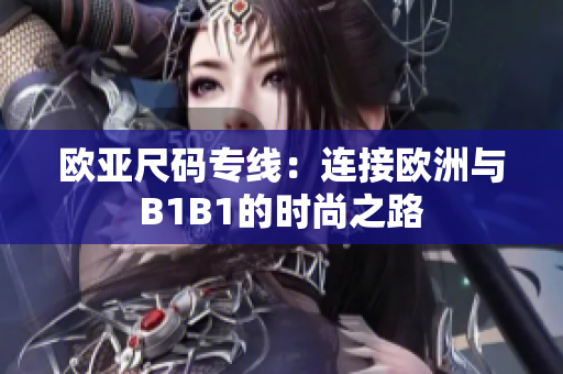 欧亚尺码专线：连接欧洲与B1B1的时尚之路