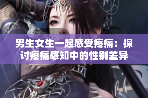 男生女生一起感受疼痛：探讨疼痛感知中的性别差异