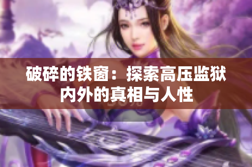 破碎的铁窗：探索高压监狱内外的真相与人性