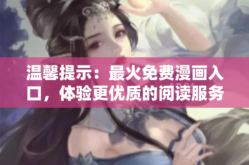 温馨提示：最火免费漫画入口，体验更优质的阅读服务