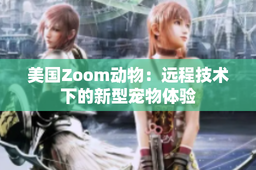 美国Zoom动物：远程技术下的新型宠物体验