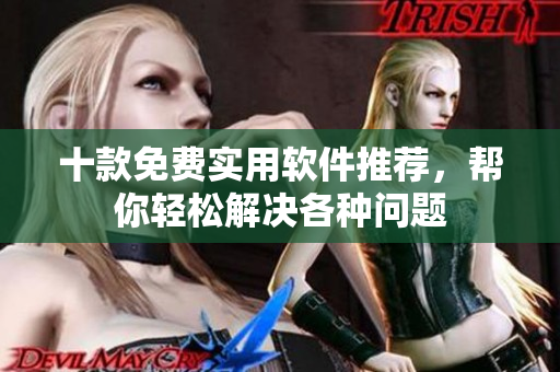 十款免费实用软件推荐，帮你轻松解决各种问题