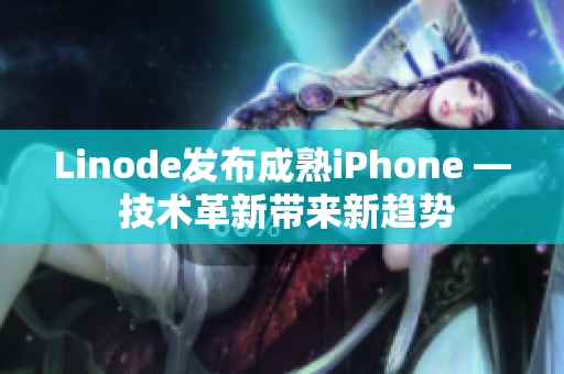 Linode发布成熟iPhone — 技术革新带来新趋势