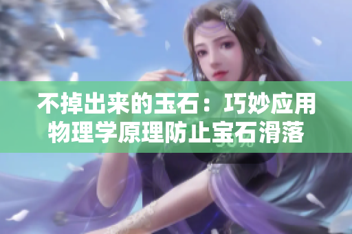 不掉出来的玉石：巧妙应用物理学原理防止宝石滑落