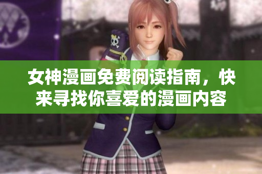 女神漫画免费阅读指南，快来寻找你喜爱的漫画内容